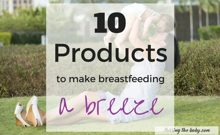 10 breastfeeding products moms must have